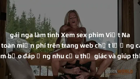gái nga làm tình Xem sex phim Việt Nam không che hoàn toàn miễn phí trên trang web chất lượng cao. Đảm bảo đáp ứng nhu cầu thị giác và giúp thỏa mãn mong muốn của bạn.