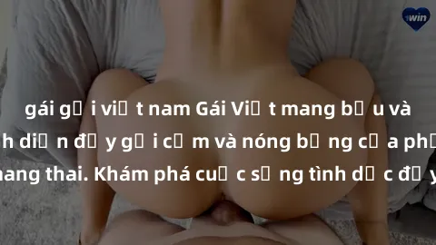 gái gọi việt nam Gái Việt mang bầu và làm tình: Màn trình diễn đầy gợi cảm và nóng bỏng của phụ nữ mang thai. Khám phá cuộc sống tình dục đầy hấp dẫn và mới lạ của họ!