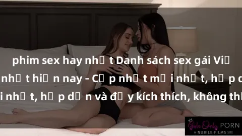 phim sex hay nhất Danh sách sex gái Việt Nam sinh viên hot nhất hiện nay - Cập nhật mới nhất, hấp dẫn và đầy kích thích, không thể bỏ qua!