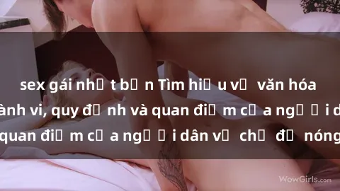 sex gái nhật bản Tìm hiểu về văn hóa sex ở Việt Nam: Hành vi, quy định và quan điểm của người dân về chủ đề nóng