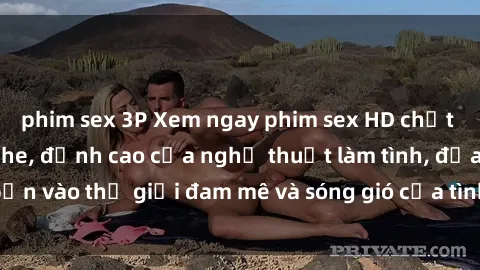 phim sex 3P Xem ngay phim sex HD chất lượng cao không che, đỉnh cao của nghệ thuật làm tình, đưa bạn vào thế giới đam mê và sóng gió của tình yêu không giới hạn.