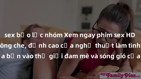 sex bạo lực nhóm Xem ngay phim sex HD chất lượng cao không che, đỉnh cao của nghệ thuật làm tình, đưa bạn vào thế giới đam mê và sóng gió của tình yêu không giới hạn.