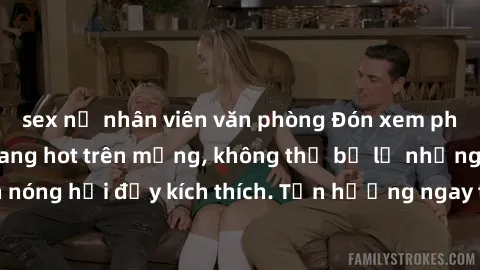sex nữ nhân viên văn phòng Đón xem phim sex mới nhất đang hot trên mạng, không thể bỏ lỡ những cảnh nóng hổi đầy kích thích. Tận hưởng ngay trước khi bị xoá chóng mặt!