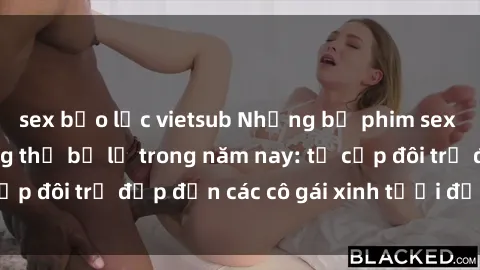 sex bạo lực vietsub Những bộ phim sex JAV hot nhất không thể bỏ lỡ trong năm nay: từ cặp đôi trẻ đẹp đến các cô gái xinh tươi đầy sức hút.