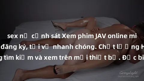 sex nữ cảnh sát Xem phim JAV online miễn phí không cần đăng ký, tải về nhanh chóng. Chất lượng HD, dễ dàng tìm kiếm và xem trên mọi thiết bị. Đặc biệt, không quảng cáo làm phiền.