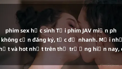 phim sex học sinh Tải phim JAV miễn phí chất lượng cao, không cần đăng ký, tốc độ nhanh. Mới nhất và hot nhất trên thị trường hiện nay, cập nhật hàng ngày.
