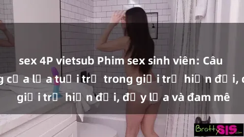 sex 4P vietsub Phim sex sinh viên: Câu chuyện nóng bỏng của lứa tuổi trẻ trong giới trẻ hiện đại, đầy lửa và đam mê