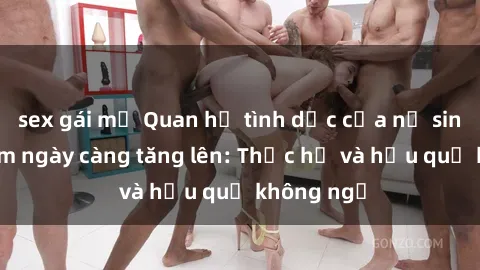 sex gái mỹ Quan hệ tình dục của nữ sinh Việt Nam ngày càng tăng lên: Thực hư và hậu quả không ngờ