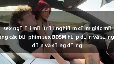 sex người mỹ Trải nghiệm cảm giác mới lạ trong các bộ phim sex BDSM hấp dẫn và sống động