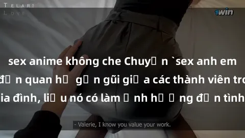 sex anime không che Chuyện `sex anh em ruột` - Đề cập đến quan hệ gần gũi giữa các thành viên trong gia đình, liệu nó có làm ảnh hưởng đến tình cảm gia đình hay không?