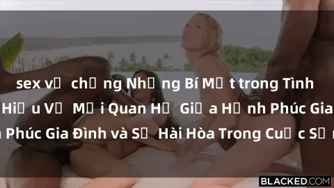 sex vợ chồng Những Bí Mật trong Tình Dục Gia Đình: Tìm Hiểu Về Mối Quan Hệ Giữa Hạnh Phúc Gia Đình và Sự Hài Hòa Trong Cuộc Sống Tình Dục