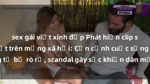 sex gái việt xinh đẹp Phát hiện clip sex quay lén hot nhất trên mạng xã hội: Cận cảnh cuộc sống riêng tư bị rò rỉ, scandal gây sốc khiến dân mạng không khỏi bàng hoàng