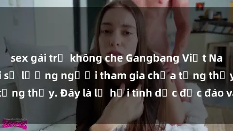sex gái trẻ không che Gangbang Việt Nam: Kỷ lục mới với số lượng người tham gia chưa từng thấy. Đây là lễ hội tình dục độc đáo và gây sốc.