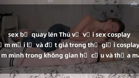 sex bị quay lén Thú vị với sex cosplay anime: Trải nghiệm mới lạ và đắt giá trong thế giới cosplay! Đắm mình trong không gian hư cấu và thỏa mãn niềm đam mê của bạn!