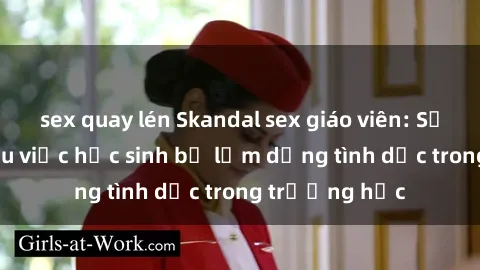 sex quay lén Skandal sex giáo viên: Sự thật đằng sau việc học sinh bị lạm dụng tình dục trong trường học