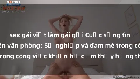 sex gái việt làm gái gọi Cuộc sống tình dục của nhân viên văn phòng: Sự nghiệp và đam mê trong công việc khiến họ cảm thấy hứng thú với tình dục?