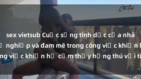 sex vietsub Cuộc sống tình dục của nhân viên văn phòng: Sự nghiệp và đam mê trong công việc khiến họ cảm thấy hứng thú với tình dục?
