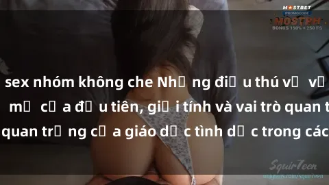 sex nhóm không che Những điều thú vị về sex ở Bắc Âu: Sự mở cửa đầu tiên, giới tính và vai trò quan trọng của giáo dục tình dục trong các quốc gia này.