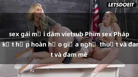 sex gái mại dâm vietsub Phim sex Pháp - Sự kết hợp hoàn hảo giữa nghệ thuật và đam mê