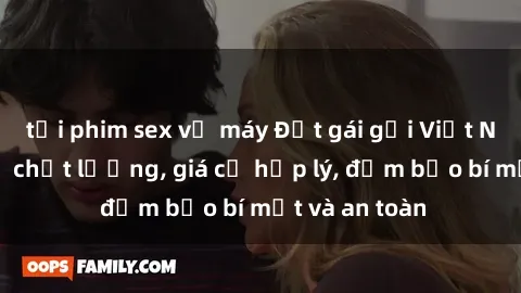 tải phim sex về máy Đặt gái gọi Việt Nam: Dịch vụ chất lượng, giá cả hợp lý, đảm bảo bí mật và an toàn