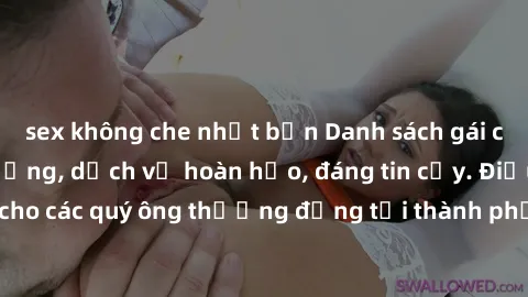 sex không che nhật bản Danh sách gái call girl vip chất lượng, dịch vụ hoàn hảo, đáng tin cậy. Điều hấp dẫn cho các quý ông thượng đẳng tại thành phố. Hãy nhấc máy và đặt lịch ngay!