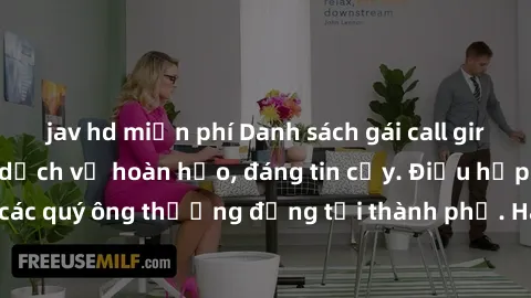 jav hd miễn phí Danh sách gái call girl vip chất lượng, dịch vụ hoàn hảo, đáng tin cậy. Điều hấp dẫn cho các quý ông thượng đẳng tại thành phố. Hãy nhấc máy và đặt lịch ngay!