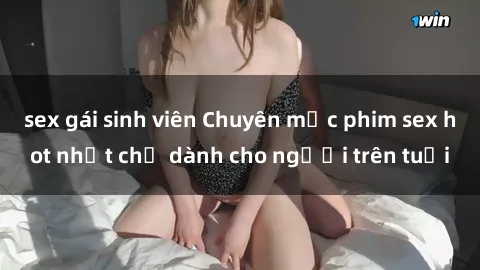 sex gái sinh viên Chuyên mục phim sex hot nhất chỉ dành cho người trên tuổi