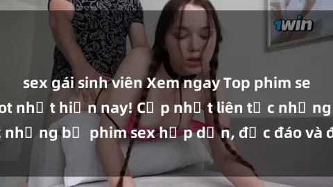 sex gái sinh viên Xem ngay Top phim sex mới nhất đang hot nhất hiện nay! Cập nhật liên tục những bộ phim sex hấp dẫn, độc đáo và đầy kích thích.