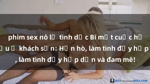 phim sex nô lệ tình dục Bí mật cuộc hẹn gái Việt lần đầu ở khách sạn: Hẹn hò, làm tình đầy hấp dẫn và đam mê!