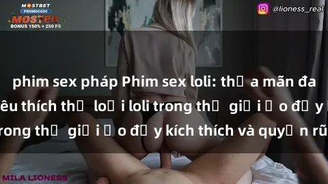 phim sex pháp Phim sex loli: thỏa mãn đam mê của người yêu thích thể loại loli trong thế giới ảo đầy kích thích và quyến rũ.