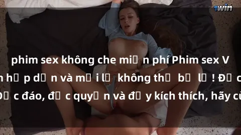 phim sex không che miễn phí Phim sex Vietsub: Trải nghiệm hấp dẫn và mới lạ không thể bỏ lỡ! Độc đáo, độc quyền và đầy kích thích, hãy cùng khám phá ngay!
