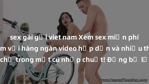 sex gái gọi viet nam Xem sex miễn phí: Cùng trải nghiệm với hàng ngàn video hấp dẫn và nhiều thể loại đa dạng chỉ trong một cú nhấp chuột! Đừng bỏ lỡ cơ hội thưởng thức tuyệt vời này ngay hôm nay!