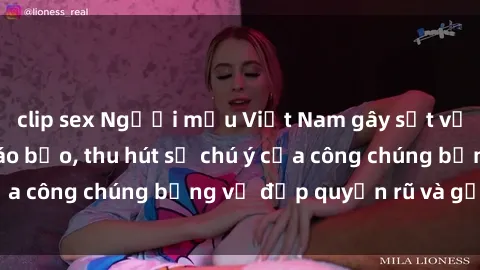 clip sex Người mẫu Việt Nam gây sốt với loạt shoot ảnh táo bạo, thu hút sự chú ý của công chúng bằng vẻ đẹp quyến rũ và gợi cảm.