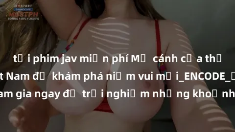 tải phim jav miễn phí Mở cánh cửa thế giới sex MILF Việt Nam để khám phá niềm vui mới_ENCODE_. Hãy tham gia ngay để trải nghiệm những khoảnh khắc đầy kích thích và đam mê.