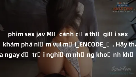 phim sex jav Mở cánh cửa thế giới sex MILF Việt Nam để khám phá niềm vui mới_ENCODE_. Hãy tham gia ngay để trải nghiệm những khoảnh khắc đầy kích thích và đam mê.