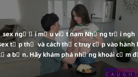 sex người mẫu việt nam Những trải nghiệm mới lạ với sex tập thể và cách thức truy cập vào hành lang đam mê của bạn. Hãy khám phá những khoái cảm đầy kích thích với tập thể hấp dẫn!