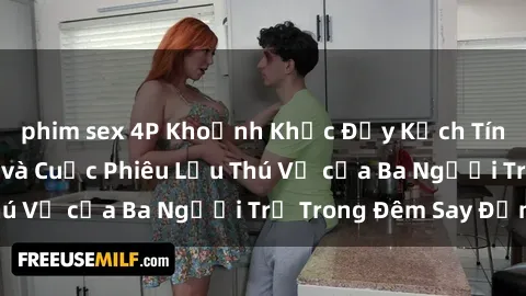 phim sex 4P Khoảnh Khắc Đầy Kịch Tính: Sex  Việt Nam và Cuộc Phiêu Lưu Thú Vị của Ba Người Trẻ Trong Đêm Say Đắm
