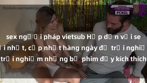 sex người pháp vietsub Hấp dẫn với sex hentai vietsub mới nhất, cập nhật hàng ngày để trải nghiệm những bộ phim đầy kích thích và hấp dẫn.