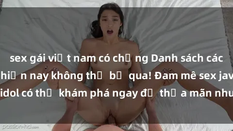 sex gái việt nam có chồng Danh sách các idol JAV hot nhất hiện nay không thể bỏ qua! Đam mê sex jav idol có thể khám phá ngay để thỏa mãn nhu cầu giải trí của mình!